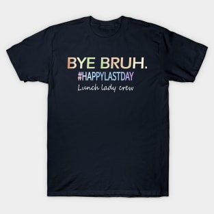 Bye Bruh, last day of school lunch lady shirt T-Shirt